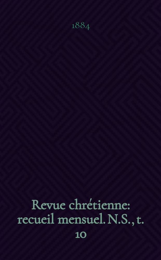 Revue chrétienne : recueil mensuel. N.S., t. 10 (a. 31)