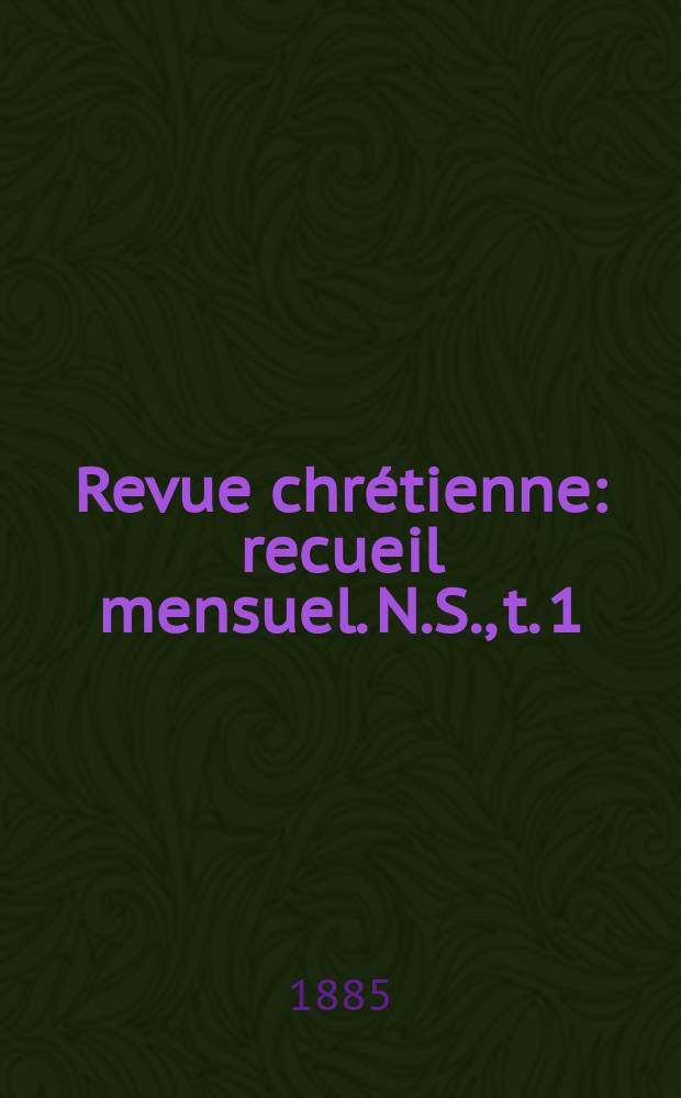 Revue chrétienne : recueil mensuel. N.S., t. 1 (a. 32)