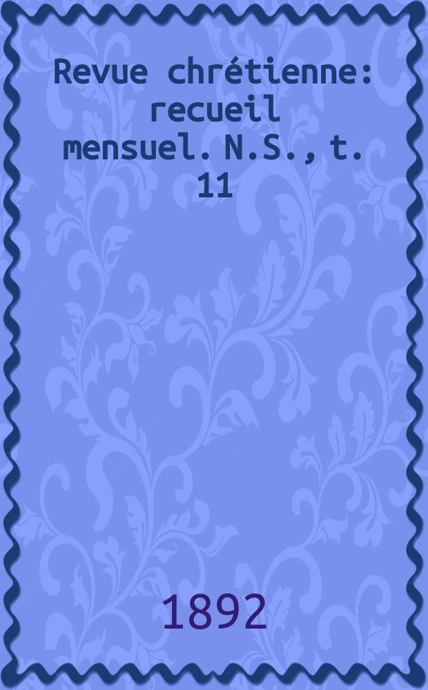 Revue chrétienne : recueil mensuel. N.S., t. 11 (a. 39)