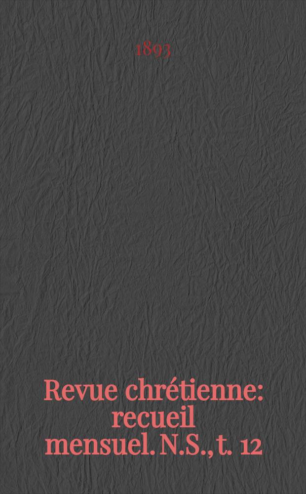 Revue chrétienne : recueil mensuel. N.S., t. 12 (a. 40)