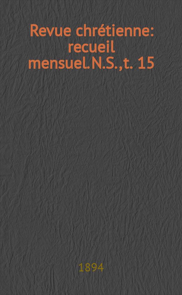 Revue chrétienne : recueil mensuel. N.S., t. 15 (a. 41)