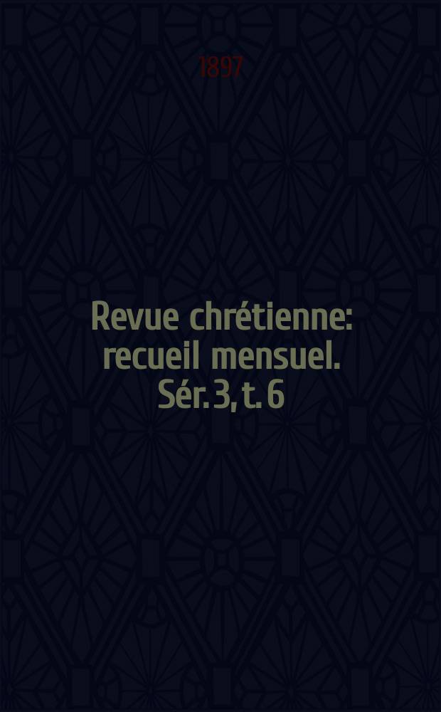 Revue chrétienne : recueil mensuel. Sér. 3, t. 6 (a. 44)