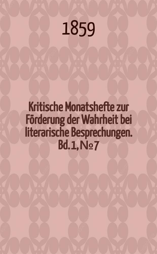 Kritische Monatshefte zur Förderung der Wahrheit bei literarische Besprechungen. Bd. 1, № 7/11