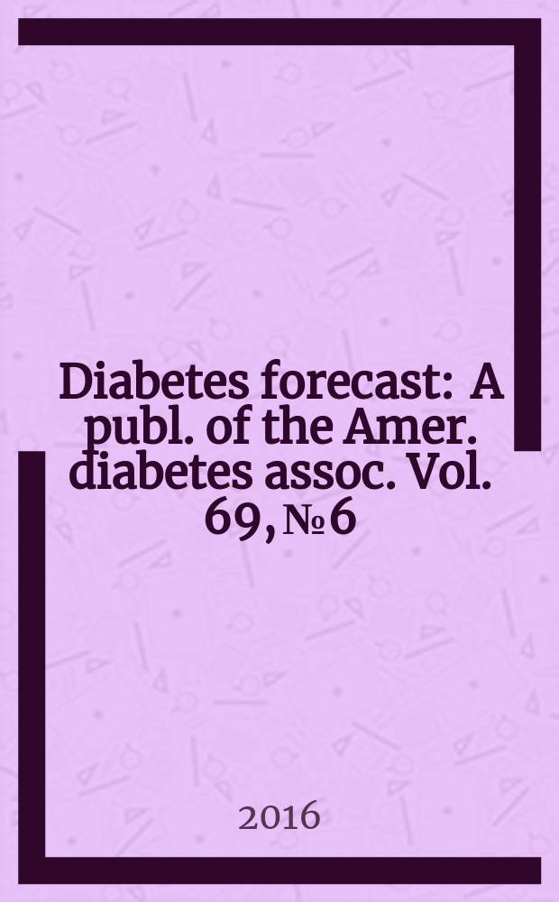 Diabetes forecast : A publ. of the Amer. diabetes assoc. Vol. 69, № 6