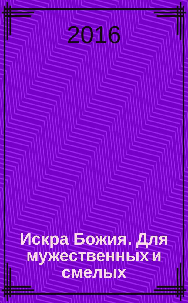 Искра Божия. Для мужественных и смелых : книга для семейного чтения : для младшего и среднего школьного возраста