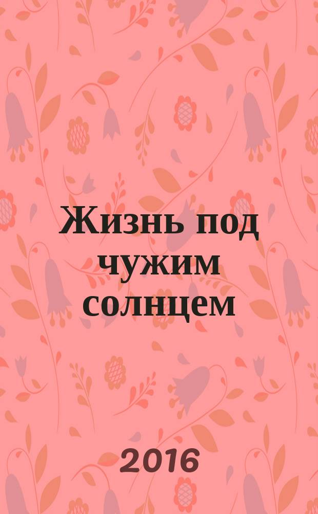 Жизнь под чужим солнцем : роман