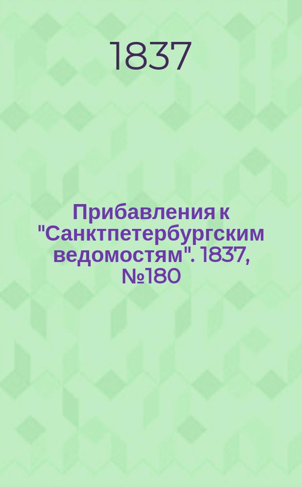 [Прибавления к "Санктпетербургским ведомостям"]. 1837, № 180 (12 авг.)
