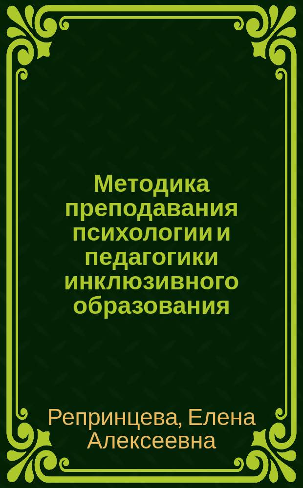 Методика преподавания психологии и педагогики инклюзивного образования : учебно-методическое пособие : для обеспечения дисциплины основной образовательной программы 44.04.03 Специальное (дефектологическое образование (уровень магистратуры)