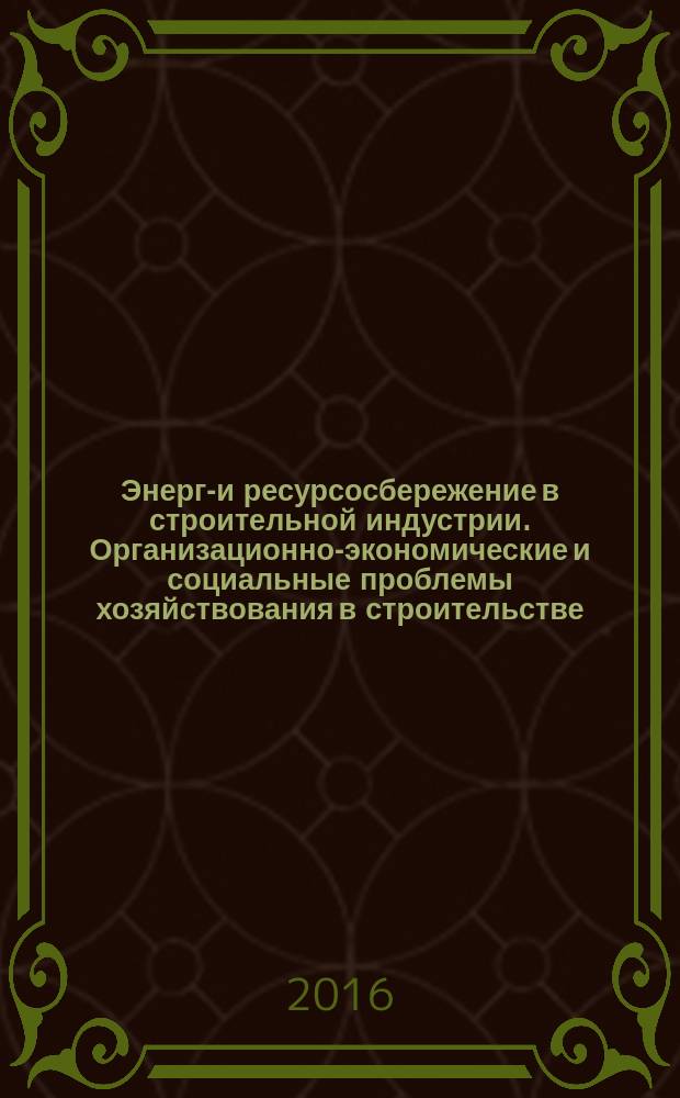 Энерго- и ресурсосбережение в строительной индустрии. Организационно-экономические и социальные проблемы хозяйствования в строительстве : материалы III Всероссийской научно-технической интернет-конференции СФ ВолгГАСУ, г. Михайловка, 22 апреля 2015 года
