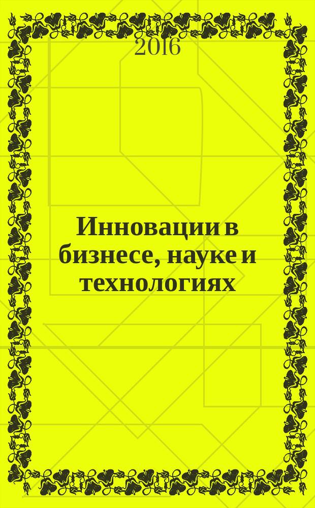 Инновации в бизнесе, науке и технологиях : Третья очно-заочная научно-практическая конференция с международным участием, 20 октября 2016 г. : сборник научных работ