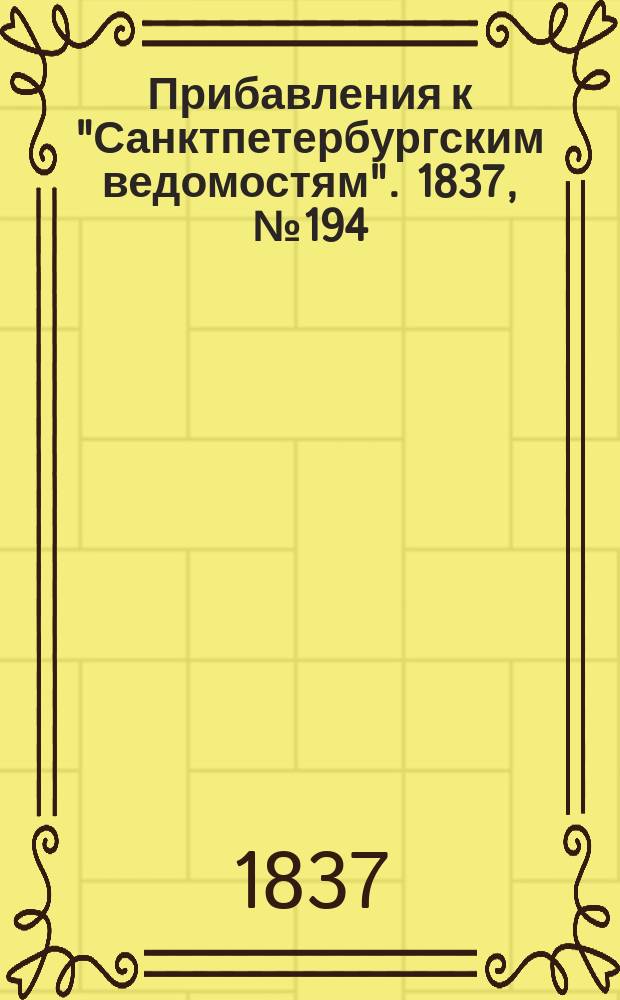 [Прибавления к "Санктпетербургским ведомостям"]. 1837, № 194 (28 авг.)