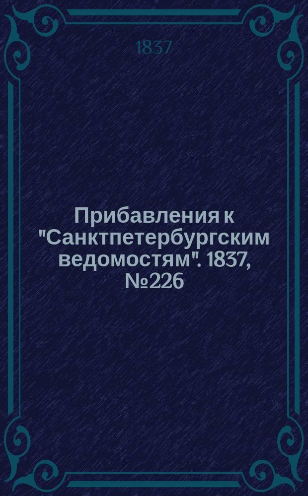 [Прибавления к "Санктпетербургским ведомостям"]. 1837, № 226 (7 окт.)