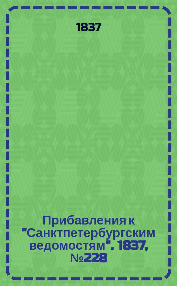 [Прибавления к "Санктпетербургским ведомостям"]. 1837, № 228 (9 окт.)