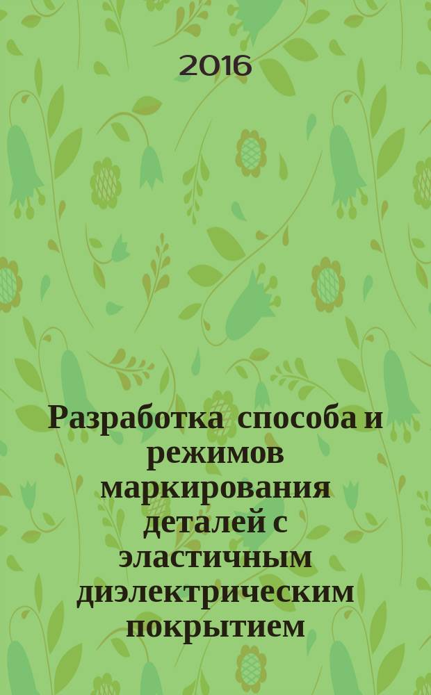 Разработка способа и режимов маркирования деталей с эластичным диэлектрическим покрытием : автореферат дис. на соиск. уч. степ. кандидата технических наук : специальность 05.02.07 <технология и оборудование мех. обработки>