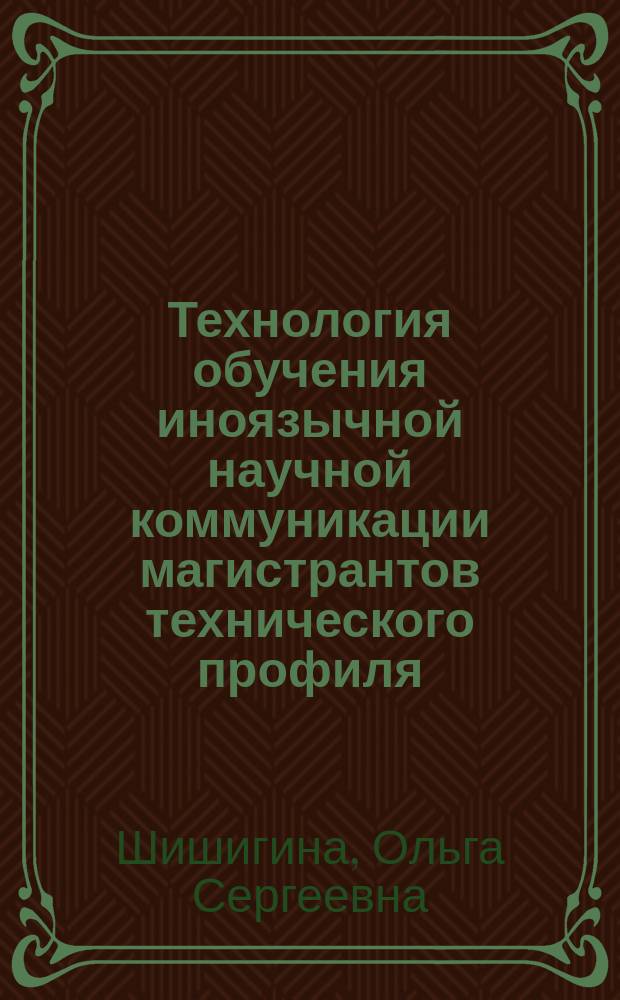 Технология обучения иноязычной научной коммуникации магистрантов технического профиля : автореферат диссертации на соискание ученой степени кандидата педагогических наук : специальность 13.00.08 <Теория и методика профессионального образования>