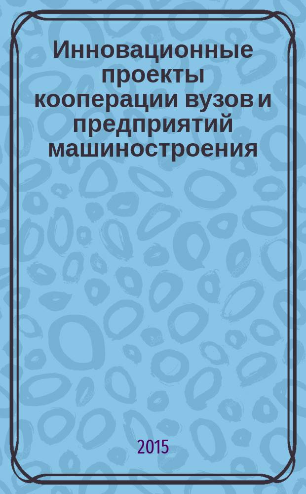 Инновационные проекты кооперации вузов и предприятий машиностроения: практика внедрения лазерных технологий : материалы всероссийского совещания-конференции 6 ноября 2015 г., Владимир