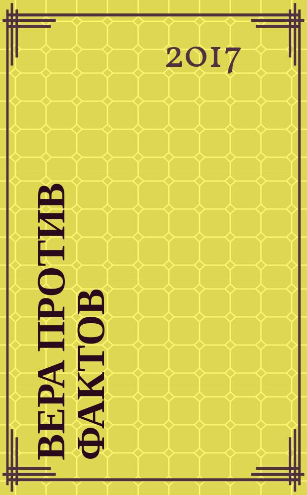 Вера против фактов : почему наука и религия несовместимы