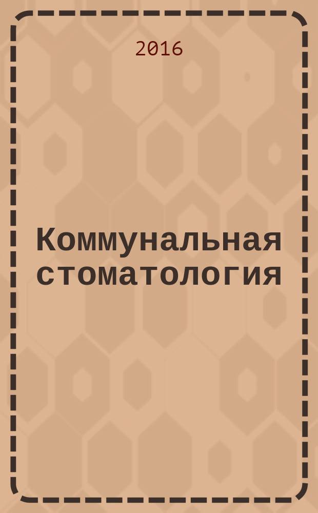 Коммунальная стоматология : учебно-методическое пособие : для обучающихся по основным профессиональным образовательным программам высшего образования - программы специалитета 31.05.03 "Стоматология"