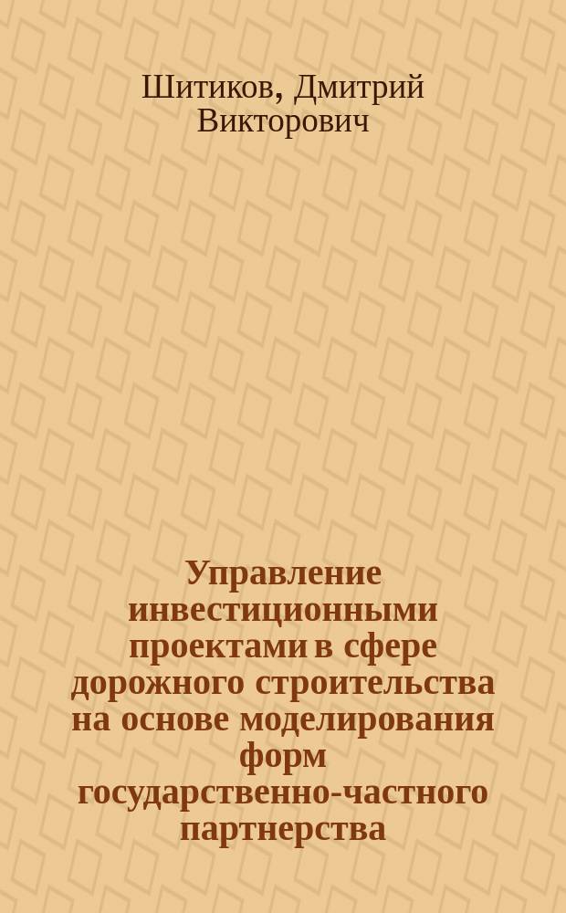 Управление инвестиционными проектами в сфере дорожного строительства на основе моделирования форм государственно-частного партнерства : автореферат диссертации на соискание ученой степени кандидата экономических наук : специальность 08.00.05 <Экономика и управление народным хозяйством>