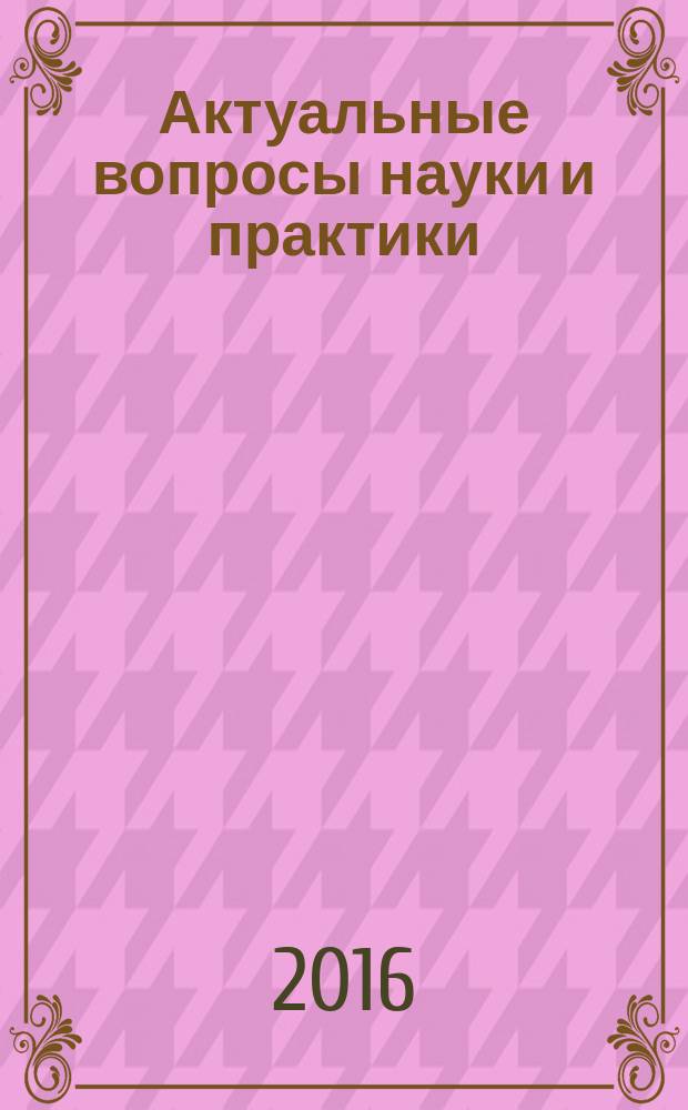 Актуальные вопросы науки и практики : материалы IV Всероссийской научно-практической конференции курсантов, слушателей и студентов (14 апреля 2016 г.) : в 3 т
