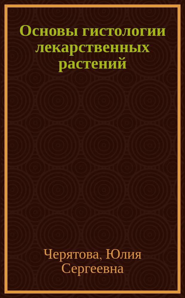 Основы гистологии лекарственных растений : учебное пособие : для подготовки магистров по направлению 35.04.05 "Садоводство"