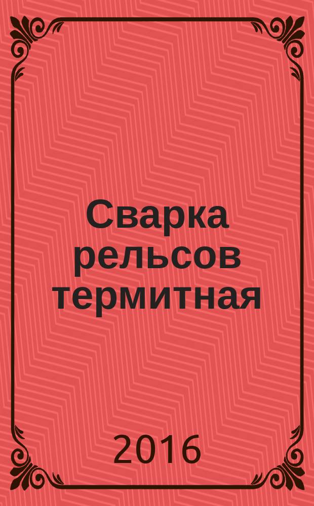 Сварка рельсов термитная = Thermite welding of rails. Technological process : Технологический процесс : ГОСТ Р 57181-2016