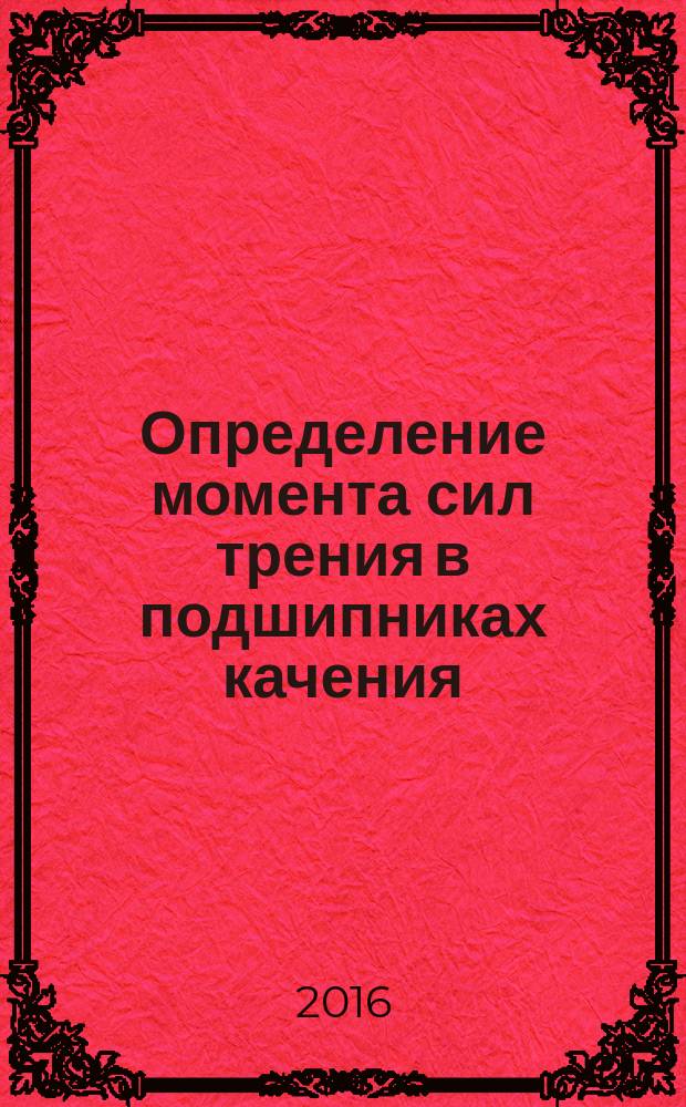 Определение момента сил трения в подшипниках качения: Методические указания к выполнению лабораторной работы 14 по курсу "Детали машин и основы конструирования" для студентов техн. спец.