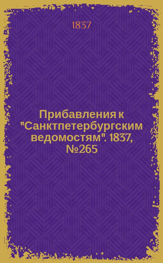 [Прибавления к "Санктпетербургским ведомостям"]. 1837, № 265 (21 нояб.)