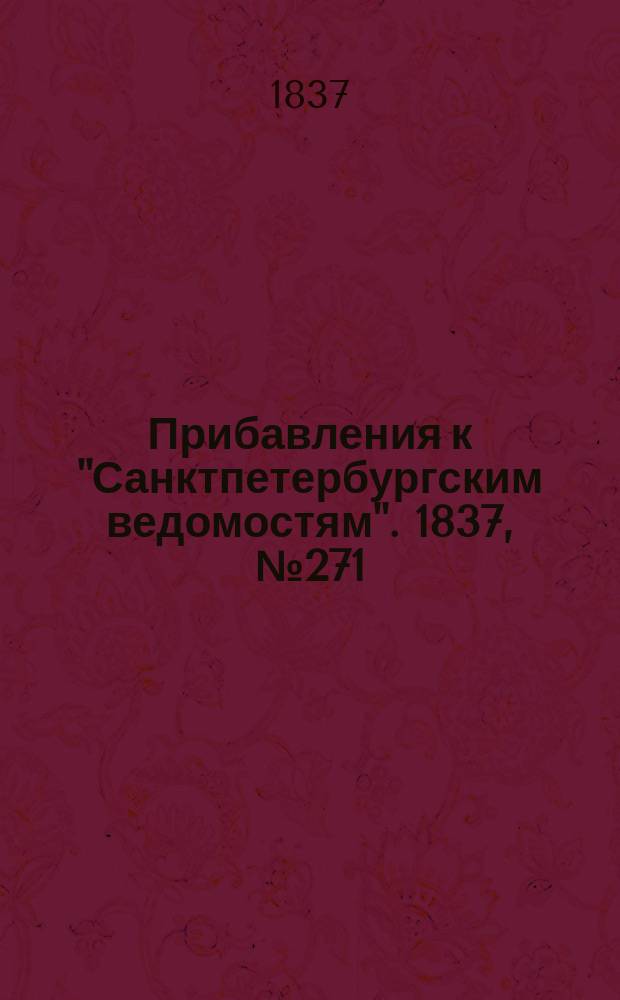 [Прибавления к "Санктпетербургским ведомостям"]. 1837, № 271 (28 нояб.)