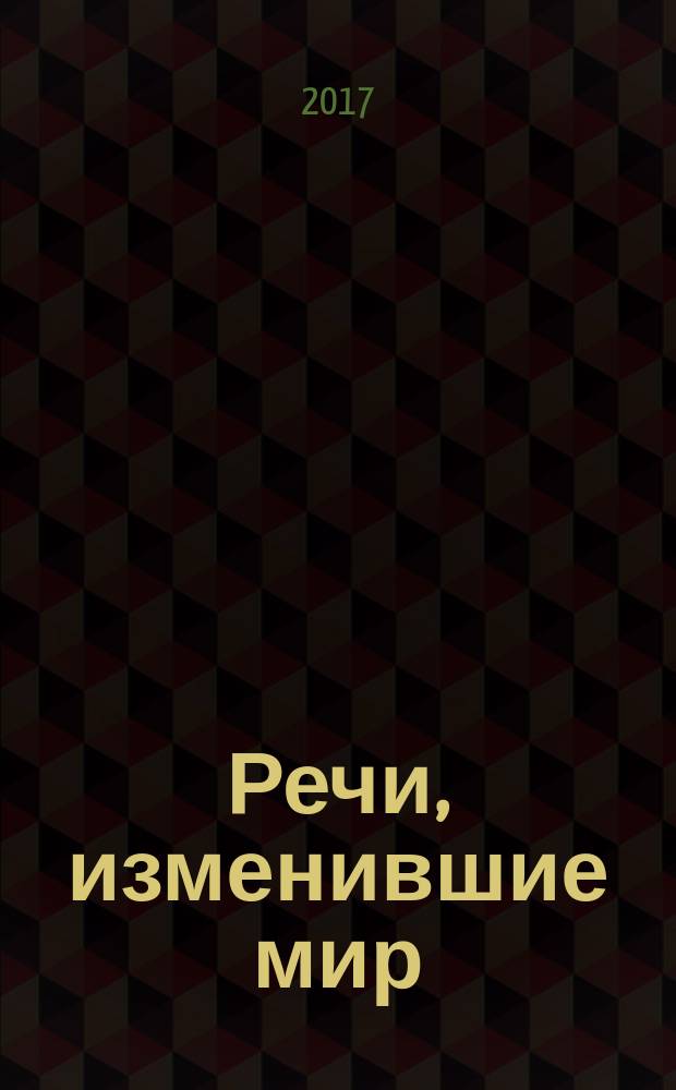 Речи, изменившие мир : от Сократа до Джобса : 55 важнейших выступлений в истории : сборник