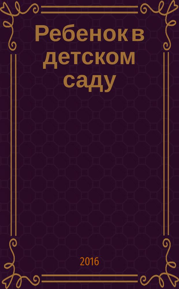 Ребенок в детском саду : Ил. метод. журн. для воспитателей дошк. учреждений. 2016, № 7