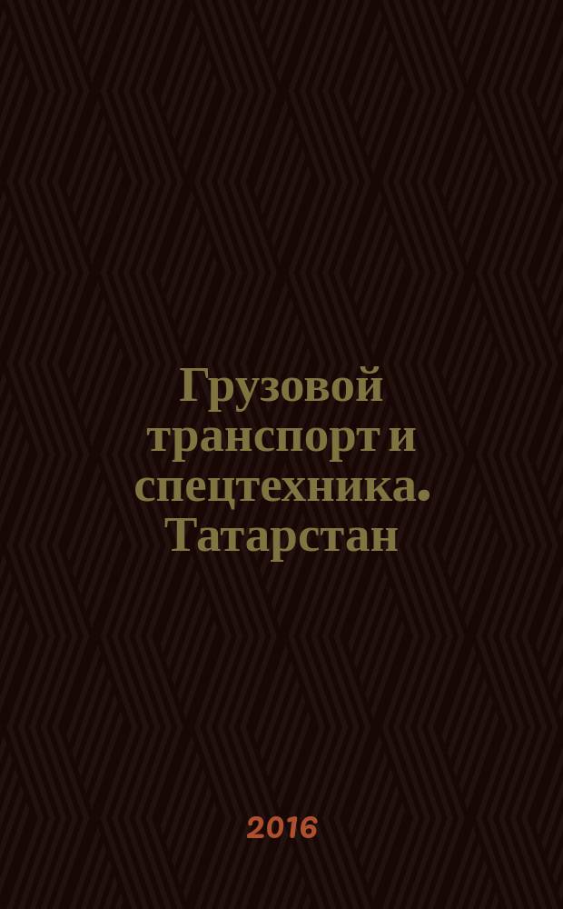 Грузовой транспорт и спецтехника. Татарстан : специализированное рекламно-информационное издание. 2016, № 11 (28)