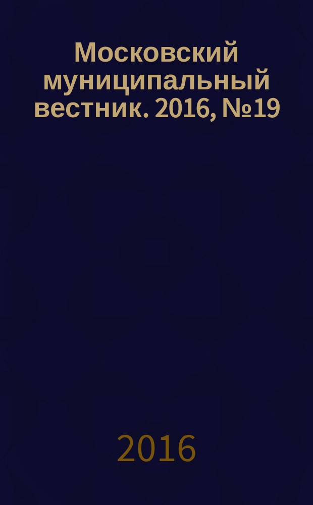 Московский муниципальный вестник. 2016, № 19 (128), т. 1