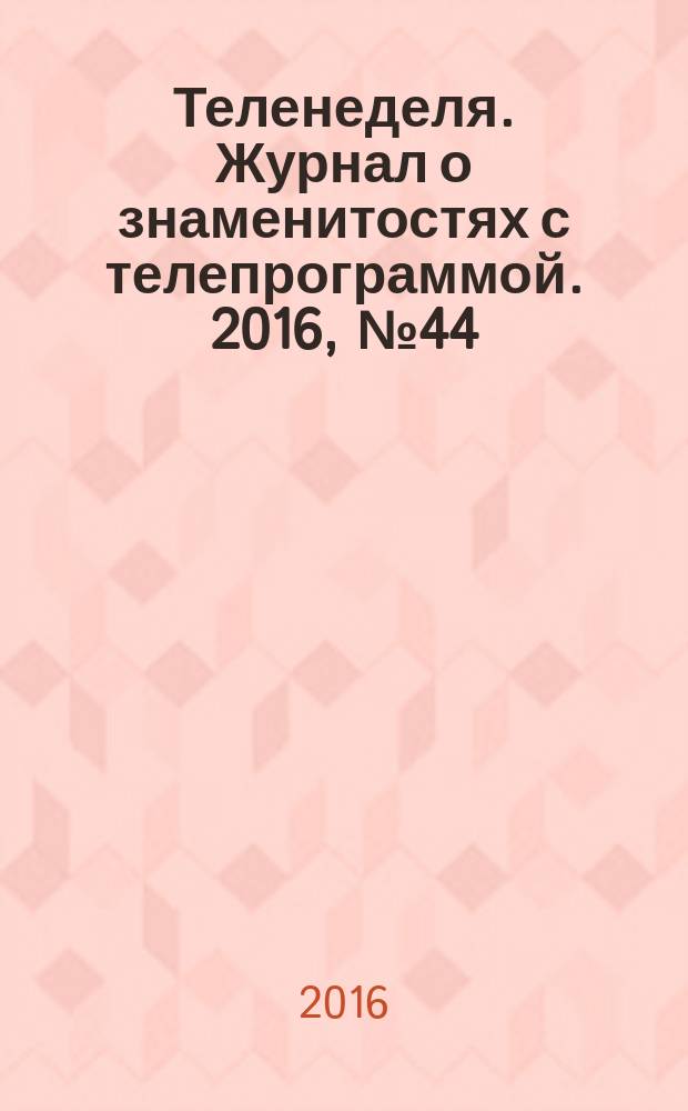 Теленеделя. Журнал о знаменитостях с телепрограммой. 2016, № 44 (65)