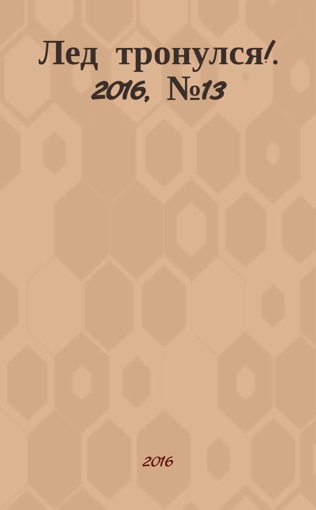 Лед тронулся !. 2016, № 13