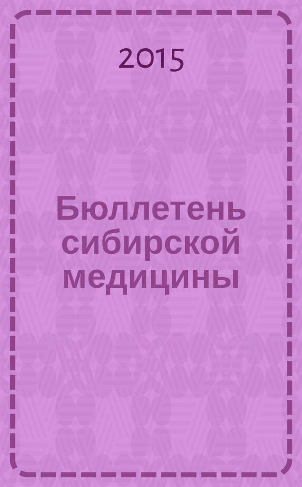 Бюллетень сибирской медицины : Науч.-практ. журн. Т. 14, № 3