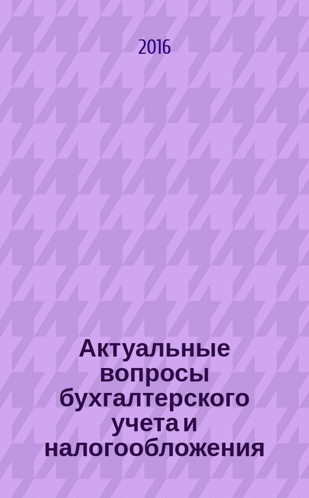 Актуальные вопросы бухгалтерского учета и налогообложения : Журн. 2016, № 10
