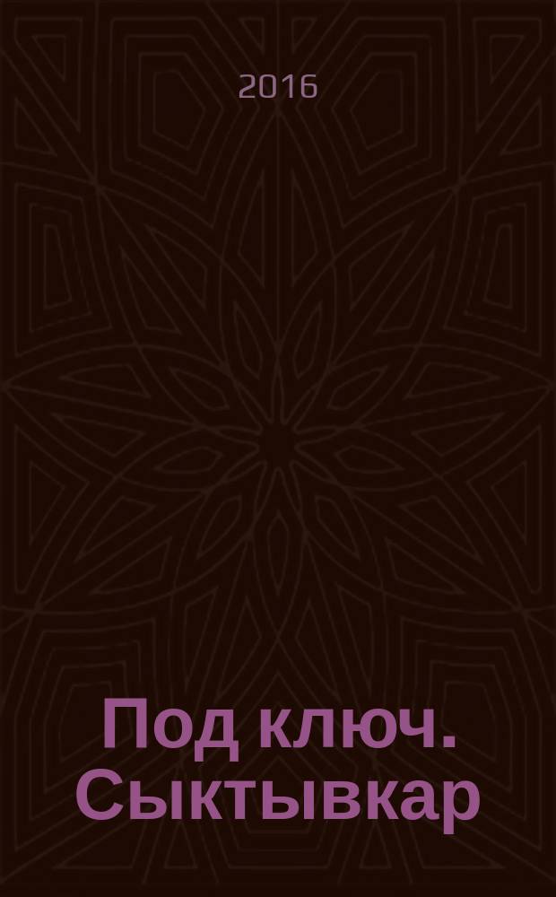 Под ключ. Сыктывкар : строительство. Ремонт. Интерьер каталог. 2016, № 11 (76)