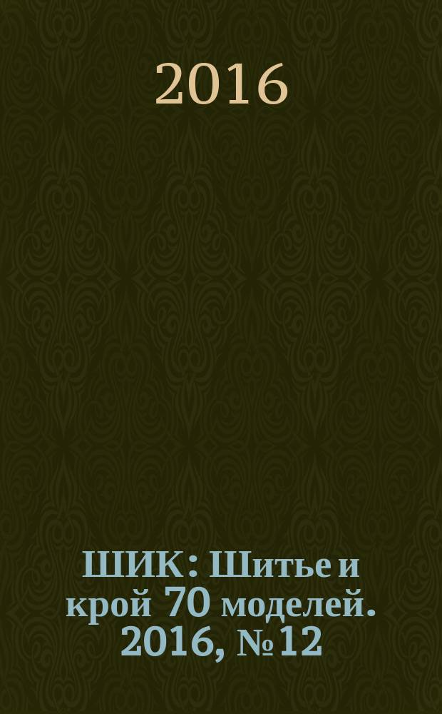 ШИК : Шитье и крой 70 моделей. 2016, № 12 (164)