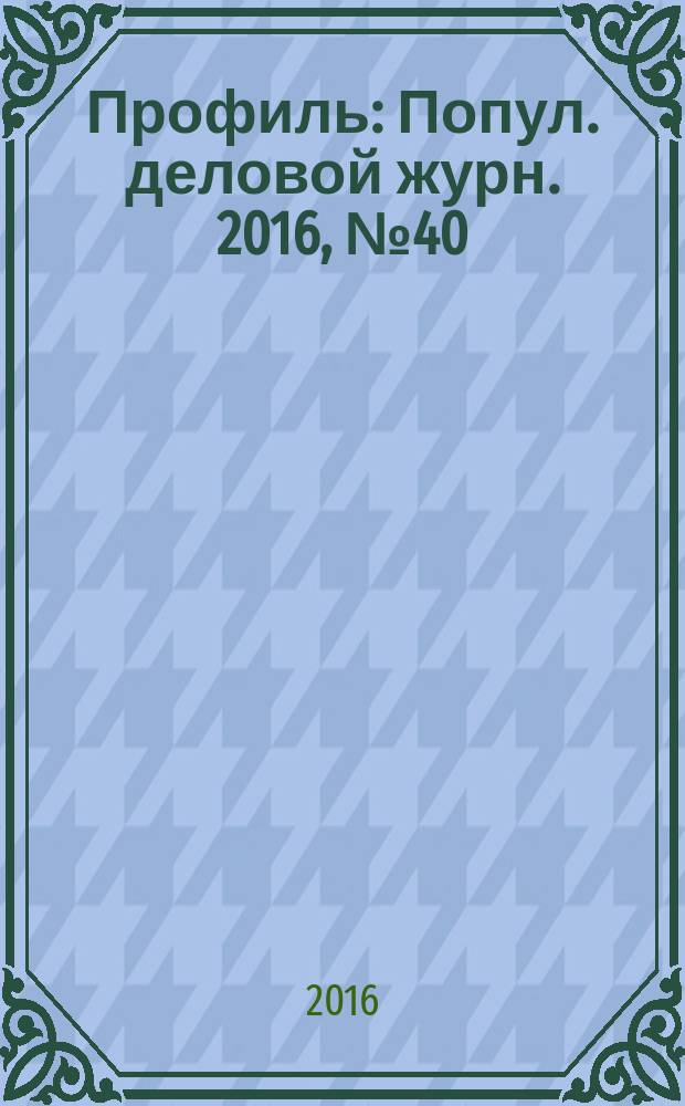 Профиль : Попул. деловой журн. 2016, № 40 (973)
