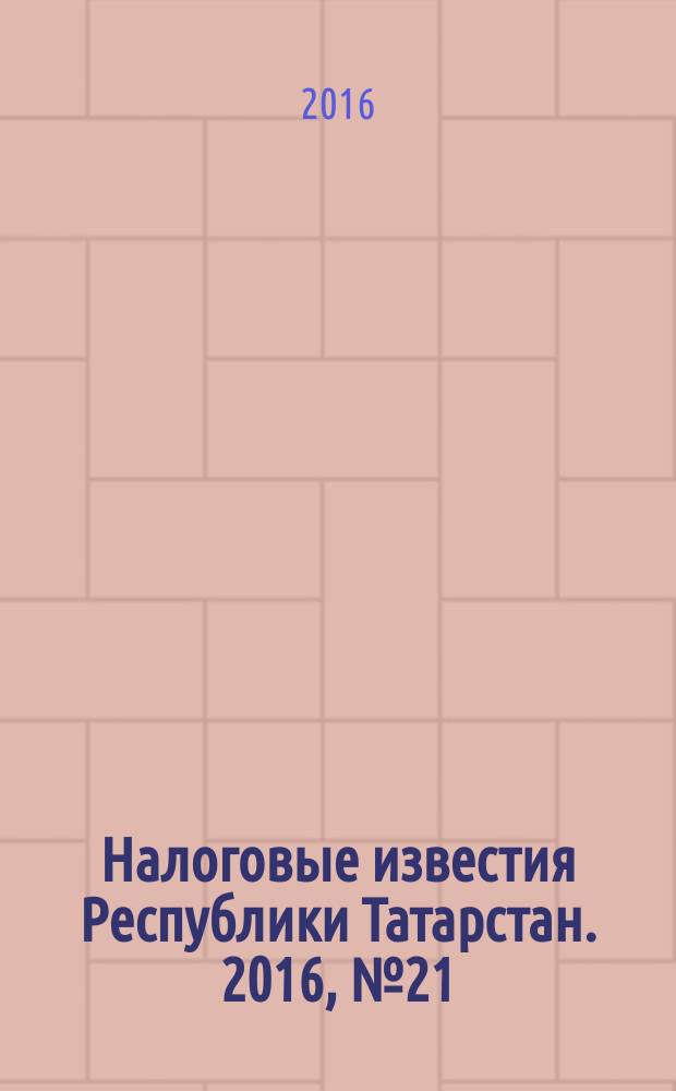 Налоговые известия Республики Татарстан. 2016, № 21