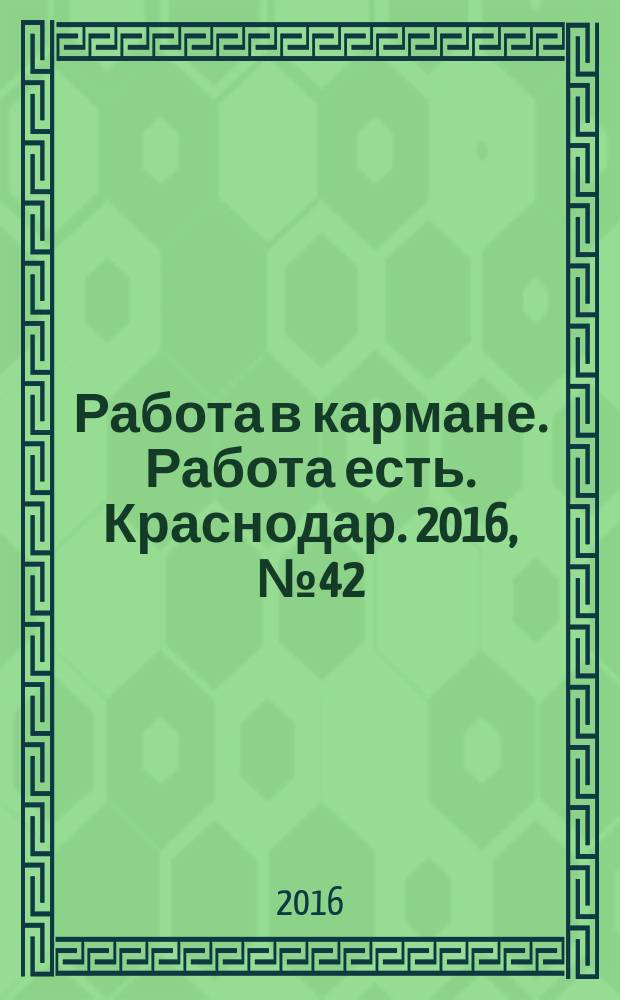 Работа в кармане. Работа есть. Краснодар. 2016, № 42/43 (64)