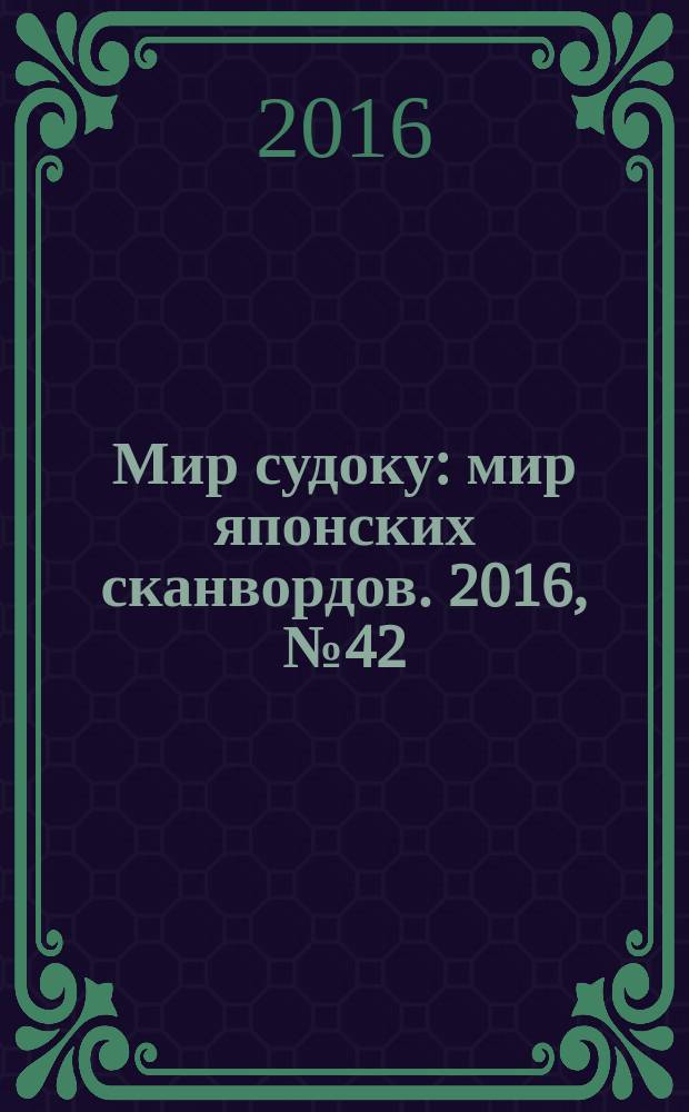 Мир судоку : мир японских сканвордов. 2016, № 42 (452)