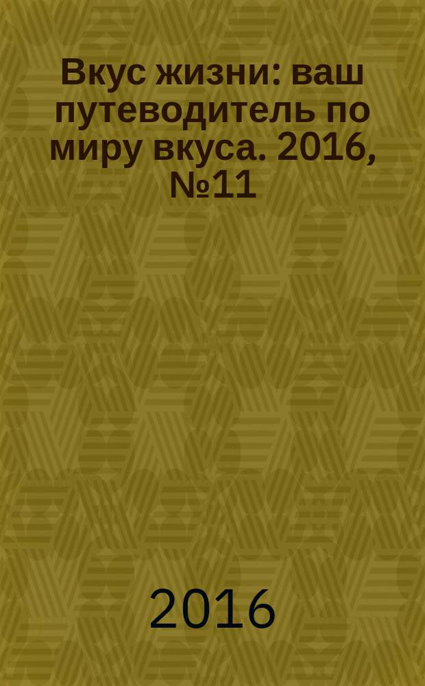 Вкус жизни : ваш путеводитель по миру вкуса. 2016, № 11
