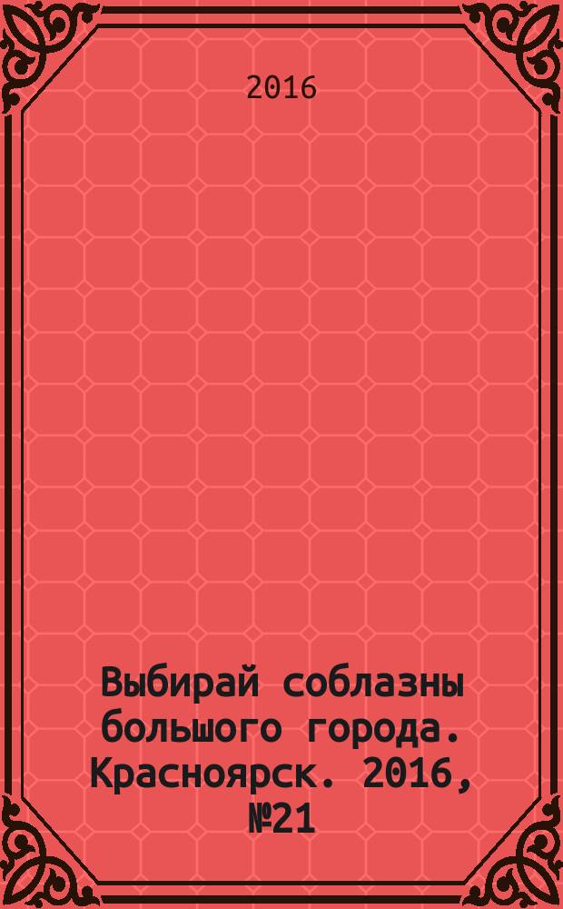 Выбирай соблазны большого города. Красноярск. 2016, № 21 (324)