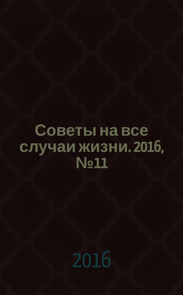 Советы на все случаи жизни. 2016, № 11