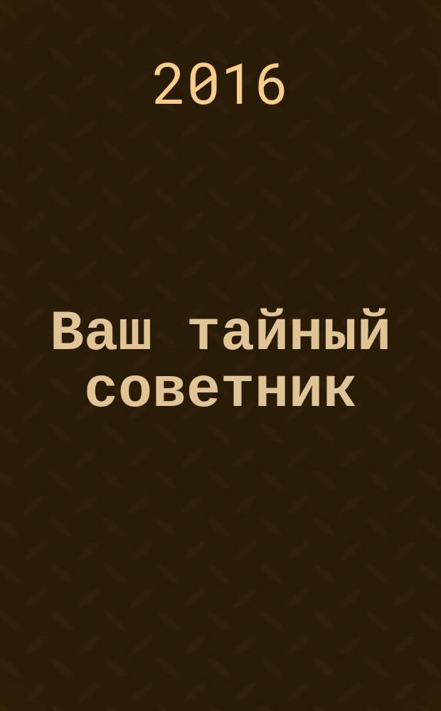 Ваш тайный советник : популярный исторический журнал ежемесячный журнал популярное историческое издание. 2016, № 11 (29)