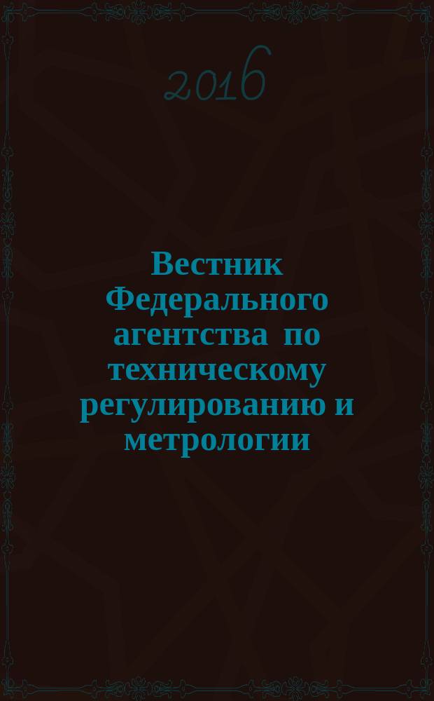 Вестник Федерального агентства по техническому регулированию и метрологии : ежемесячный официальный журнал. 2016, 6 (222)