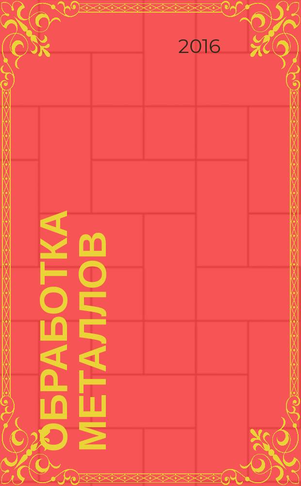 Обработка металлов : Технология. Оборуд. Инструменты Науч.-техн. и произв. журн. 2016, № 3 (72)