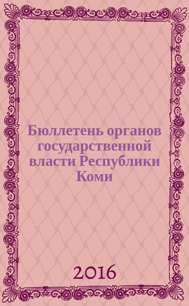 Бюллетень органов государственной власти Республики Коми : официальное периодическое издание. Г. 4 2016, № 44